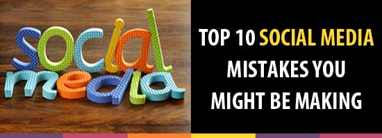 Top 10 Social Media Mistakes You Might Be Making - Top 10 Social Media Mistakes You Might Be Making